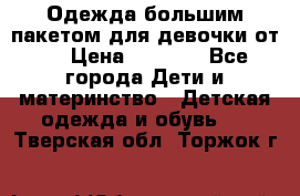 Одежда большим пакетом для девочки от 0 › Цена ­ 1 000 - Все города Дети и материнство » Детская одежда и обувь   . Тверская обл.,Торжок г.